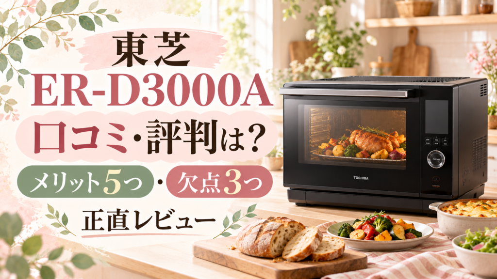 東芝 ER-D3000Aの口コミ・評判は？メリット5つと欠点3つを正直レビュー